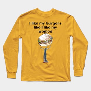 I like my Burgers like I like my women Long Sleeve T-Shirt